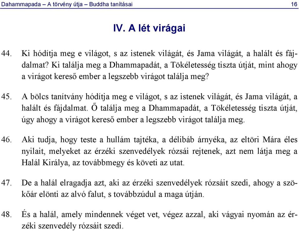 A bölcs tanítvány hódítja meg e világot, s az istenek világát, és Jama világát, a halált és fájdalmat.