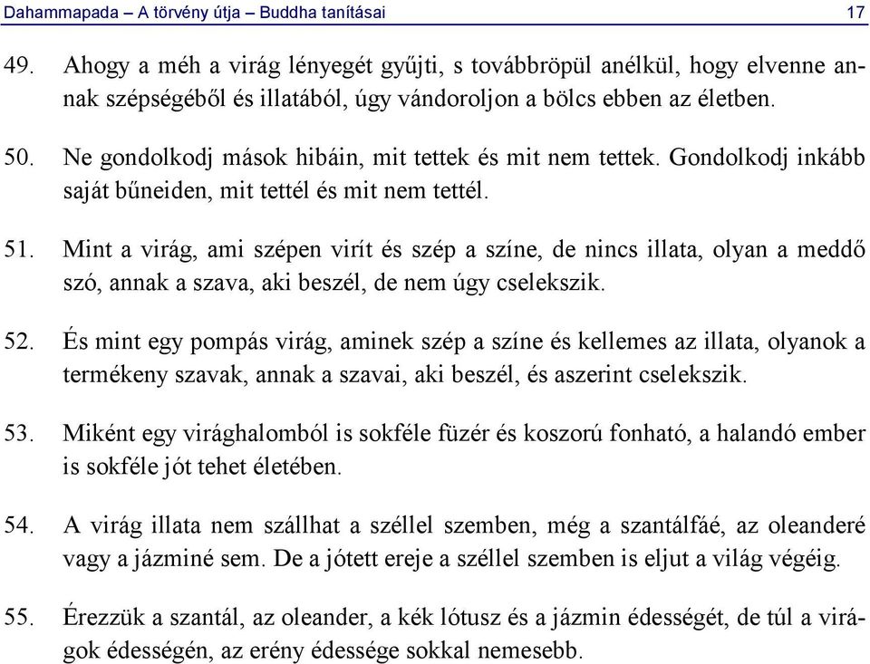 Mint a virág, ami szépen virít és szép a színe, de nincs illata, olyan a meddő szó, annak a szava, aki beszél, de nem úgy cselekszik. 52.
