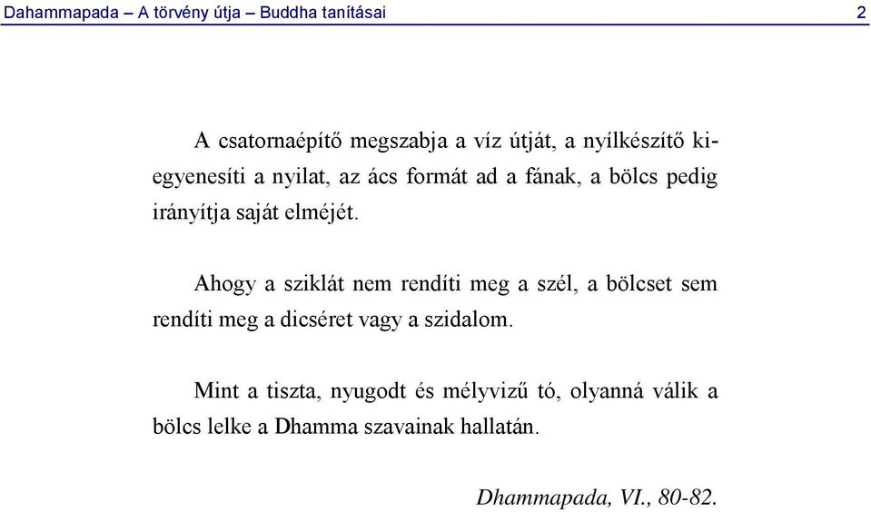 Ahogy a sziklát nem rendíti meg a szél, a bölcset sem rendíti meg a dicséret vagy a szidalom.