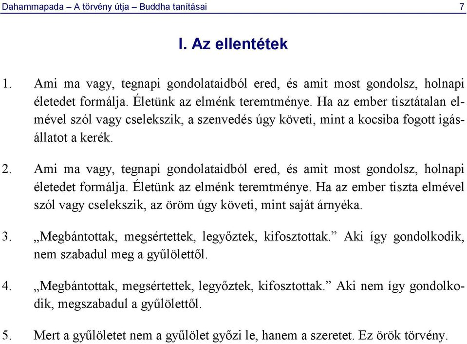 Ami ma vagy, tegnapi gondolataidból ered, és amit most gondolsz, holnapi életedet formálja. Életünk az elménk teremtménye.