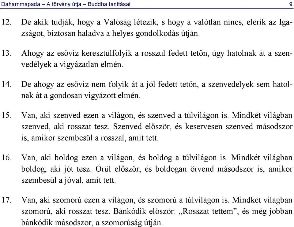 De ahogy az esővíz nem folyik át a jól fedett tetőn, a szenvedélyek sem hatolnak át a gondosan vigyázott elmén. 15. Van, aki szenved ezen a világon, és szenved a túlvilágon is.