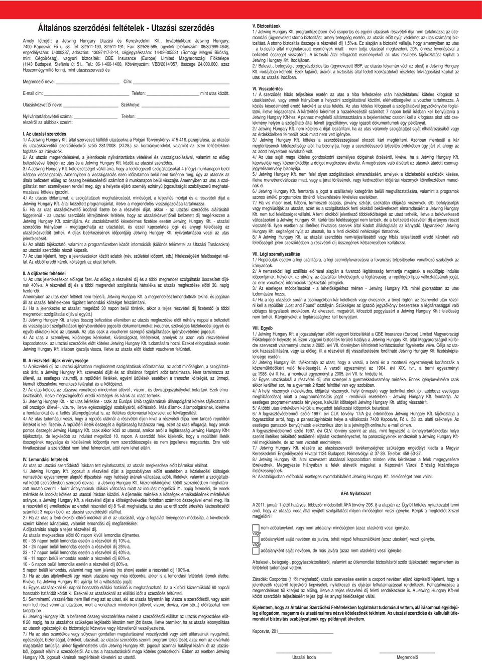 Cégbíróság), vagyoni biztosíték: QBE Insurance (Europe) Limited Magyarországi Fióktelepe (1143 Budapest, Stefánia út 51., Tel.: 06-1-460-1400, Kötvényszám: VBB/2014/057, összege 24.000.