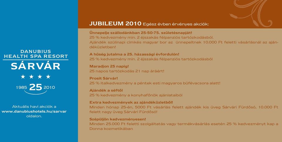 2 éjszakás félpanziós tartózkodásból Maradjon 25 napig! 25 napos tartózkodás 21 nap áráért! Prosit Sárvár! 25 % italkedvezmény a péntek esti magyaros büfévacsora alatt!