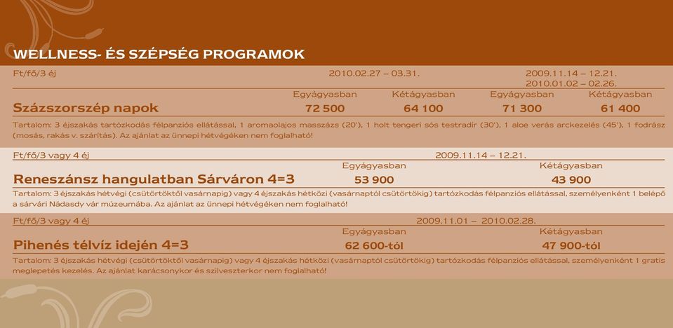 1 fodrász (mosás, rakás v. szárítás). Az ajánlat az ünnepi hétvégéken nem foglalható! Ft/fô/3 vagy 4 éj 2009.11.14 12.21.