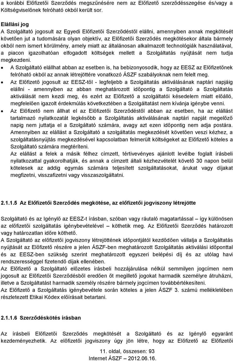 bármely okból nem ismert körülmény, amely miatt az általánosan alkalmazott technológiák használatával, a piacon igazolhatóan elfogadott költségek mellett a Szolgáltatás nyújtását nem tudja megkezdeni.