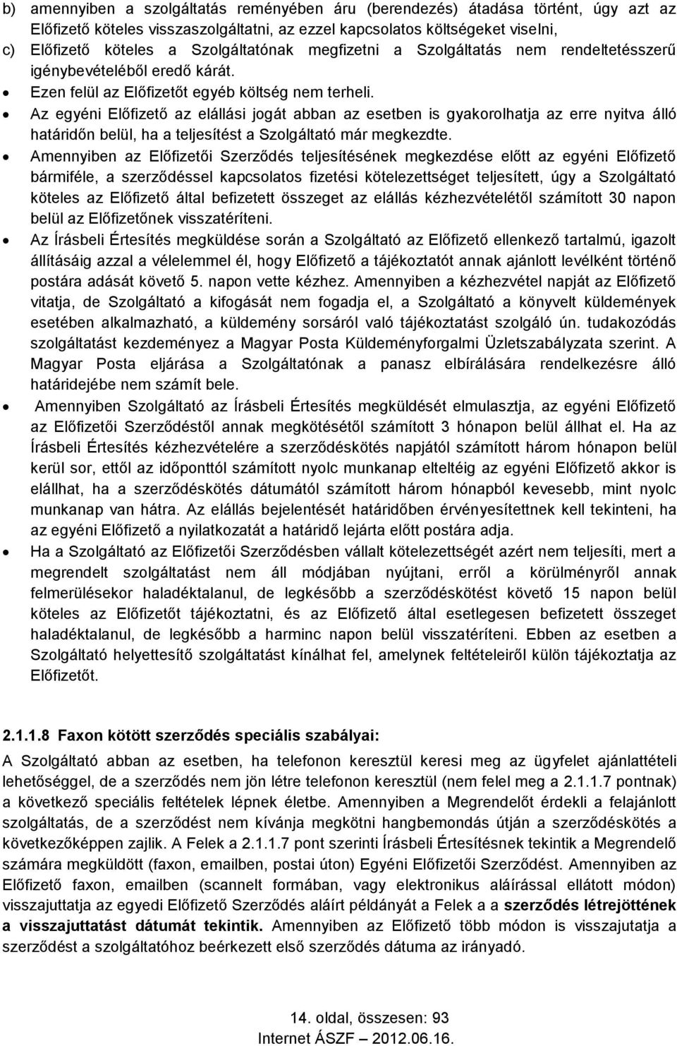 Az egyéni Előfizető az elállási jogát abban az esetben is gyakorolhatja az erre nyitva álló határidőn belül, ha a teljesítést a Szolgáltató már megkezdte.