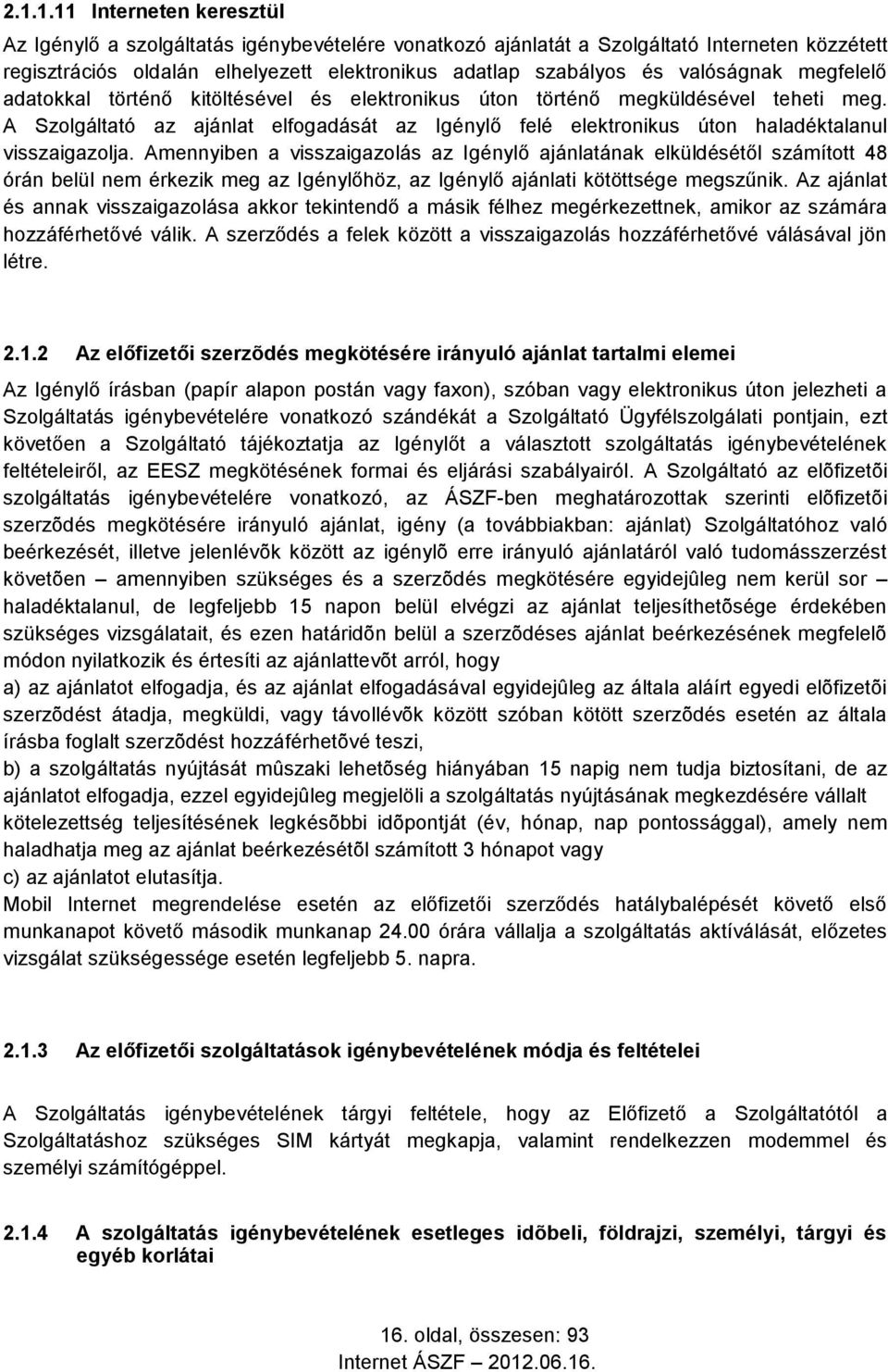 A Szolgáltató az ajánlat elfogadását az Igénylő felé elektronikus úton haladéktalanul visszaigazolja.
