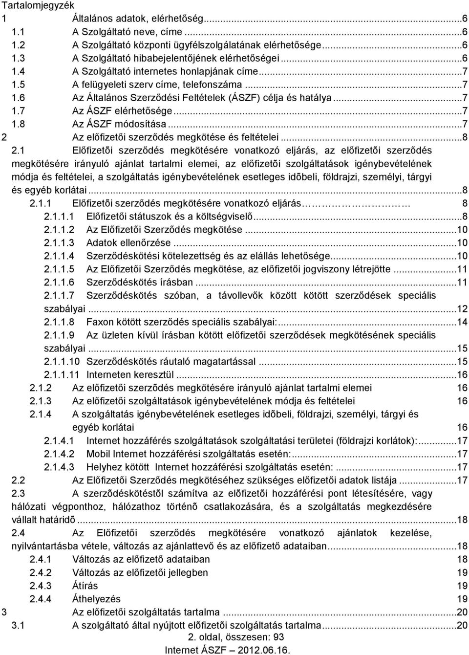 .. 7 1.8 Az ÁSZF módosítása... 7 2 Az előfizetői szerződés megkötése és feltételei... 8 2.