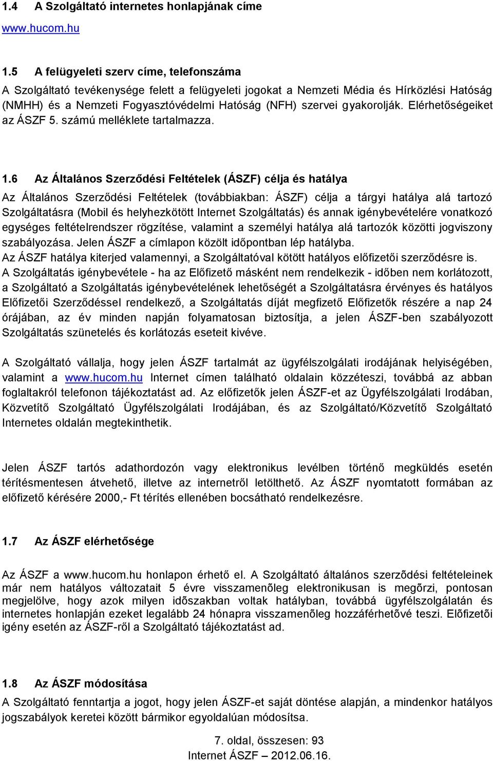 gyakorolják. Elérhetőségeiket az ÁSZF 5. számú melléklete tartalmazza. 1.