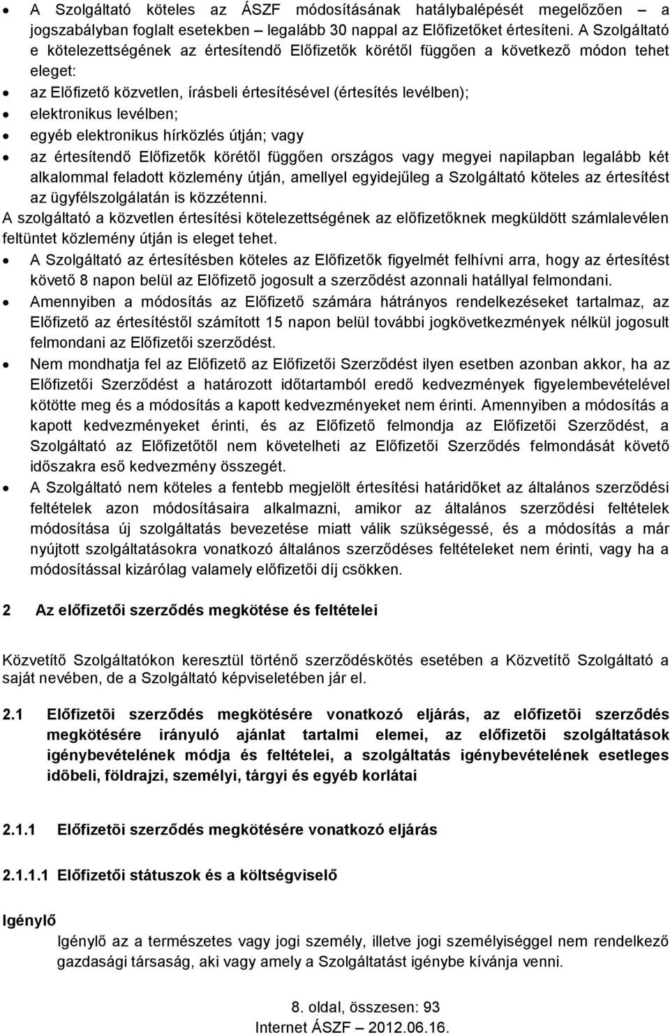egyéb elektronikus hírközlés útján; vagy az értesítendő Előfizetők körétől függően országos vagy megyei napilapban legalább két alkalommal feladott közlemény útján, amellyel egyidejűleg a Szolgáltató