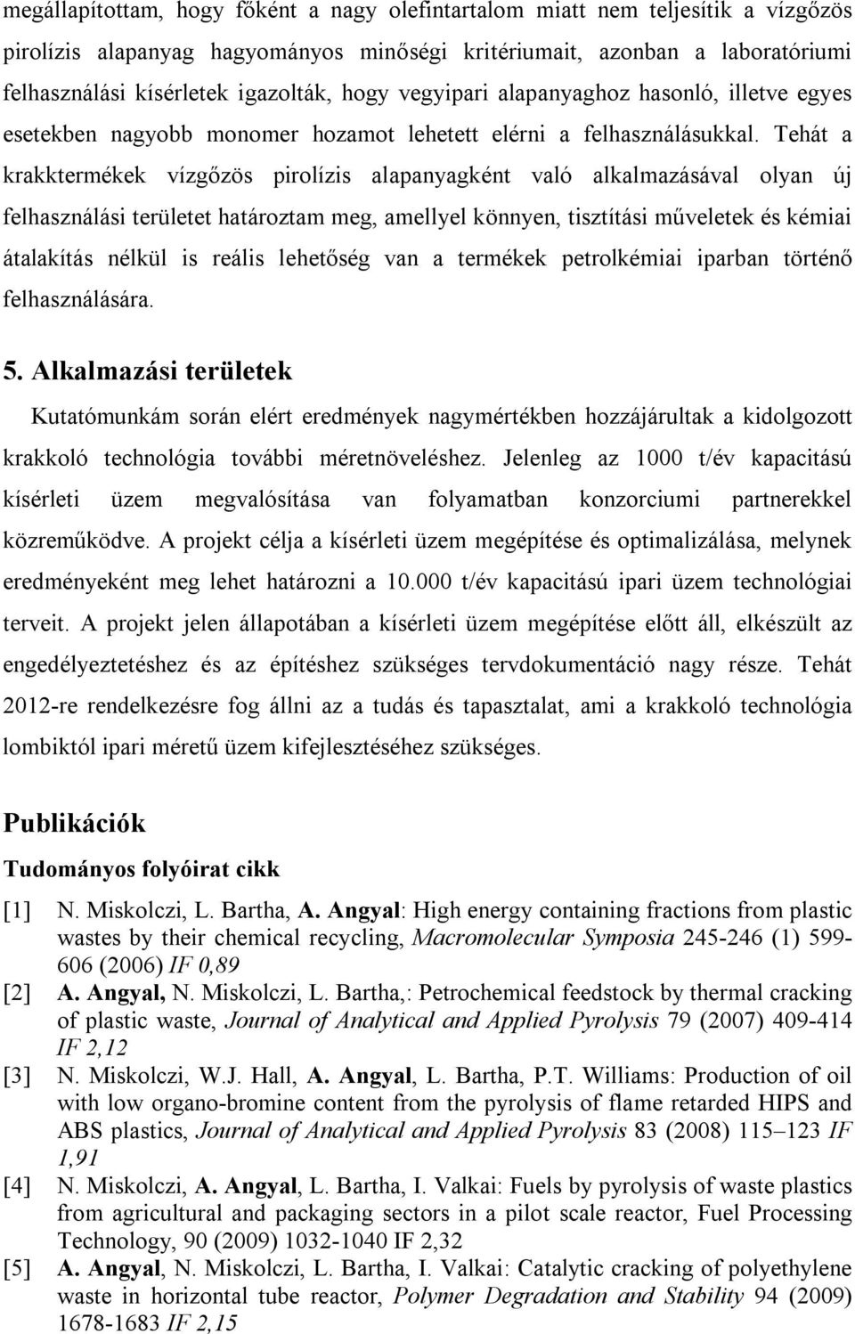 Tehát a krakktermékek vízgőzös pirolízis alapanyagként való alkalmazásával olyan új felhasználási területet határoztam meg, amellyel könnyen, tisztítási műveletek és kémiai átalakítás nélkül is