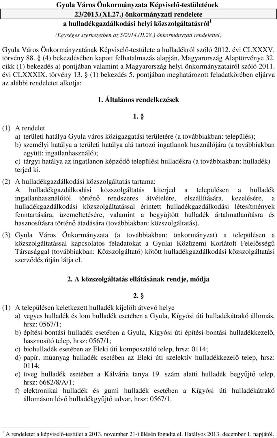 (4) bekezdésében kapott felhatalmazás alapján, Magyarország Alaptörvénye 32. cikk (1) bekezdés a) pontjában valamint a Magyarország helyi önkormányzatairól szóló 2011. évi CLXXXIX. törvény 13.