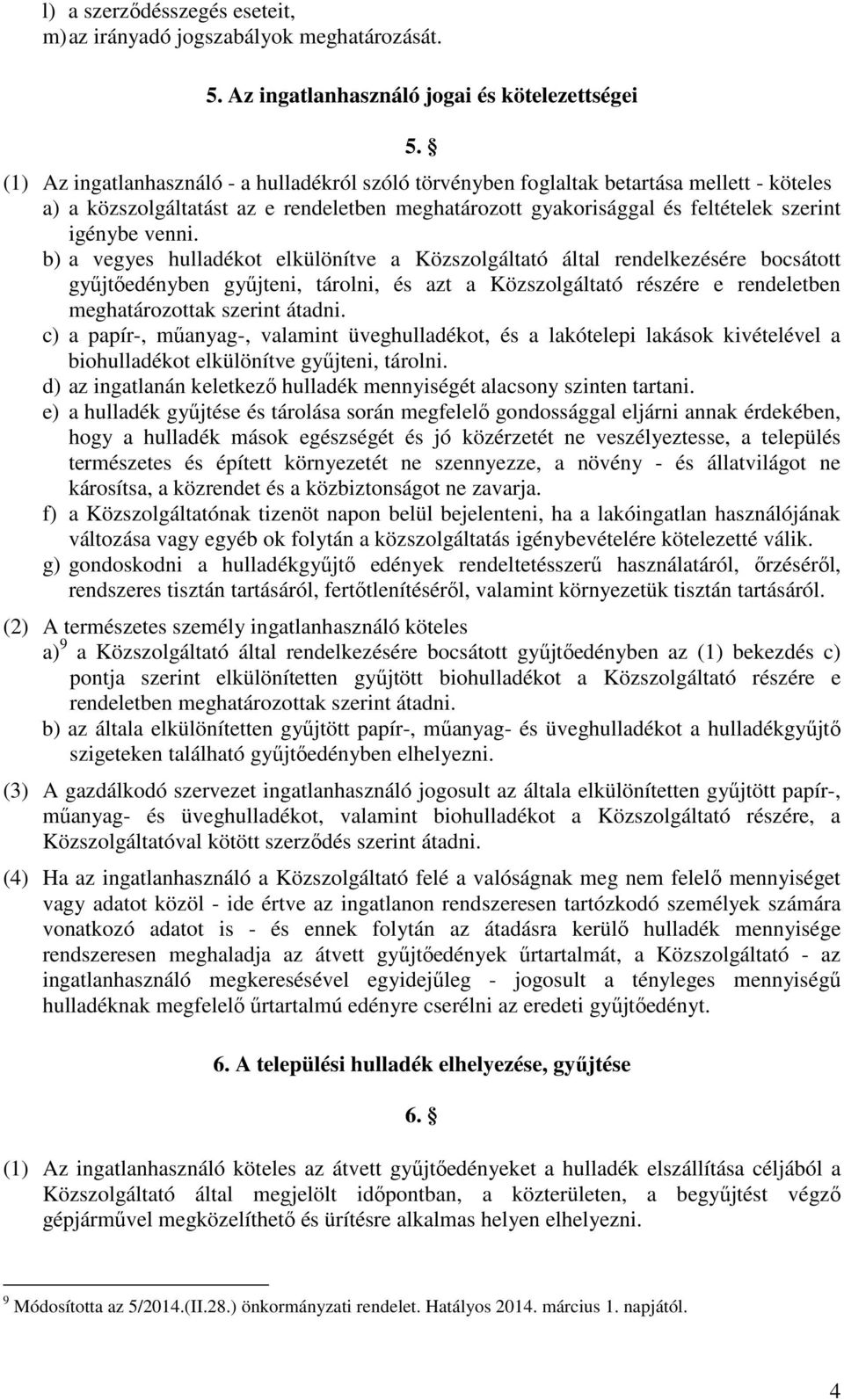b) a vegyes hulladékot elkülönítve a Közszolgáltató által rendelkezésére bocsátott gyűjtőedényben gyűjteni, tárolni, és azt a Közszolgáltató részére e rendeletben meghatározottak szerint átadni.