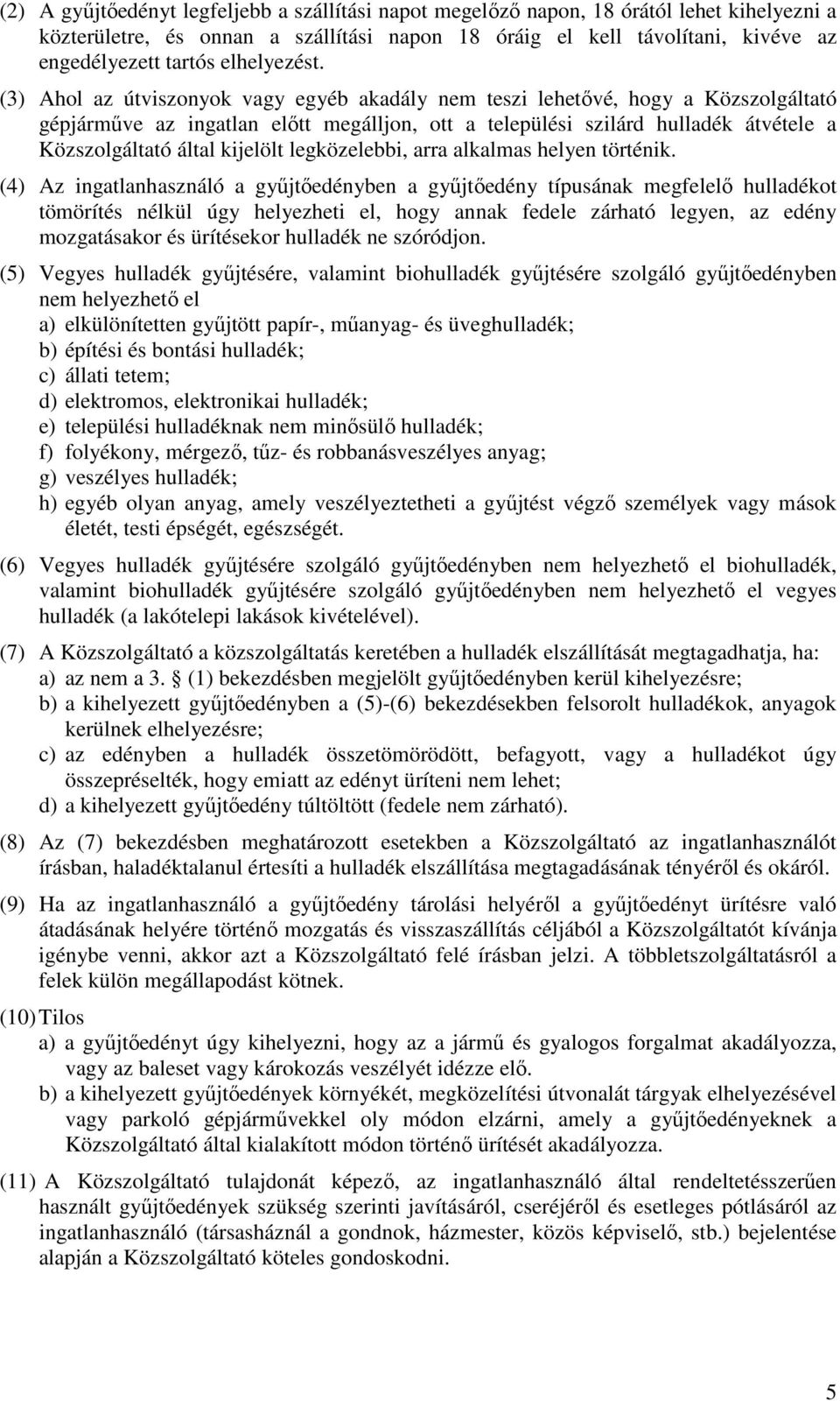 (3) Ahol az útviszonyok vagy egyéb akadály nem teszi lehetővé, hogy a Közszolgáltató gépjárműve az ingatlan előtt megálljon, ott a települési szilárd hulladék átvétele a Közszolgáltató által kijelölt