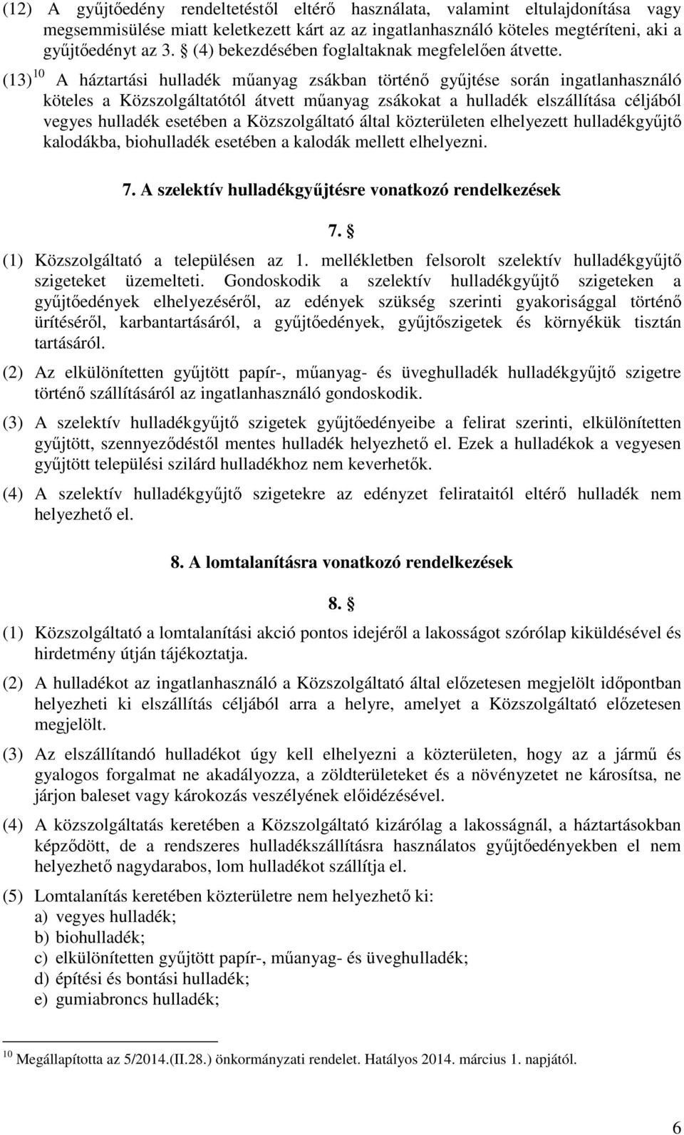 (13) 10 A háztartási hulladék műanyag zsákban történő gyűjtése során ingatlanhasználó köteles a Közszolgáltatótól átvett műanyag zsákokat a hulladék elszállítása céljából vegyes hulladék esetében a