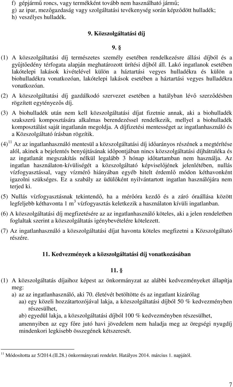 Lakó ingatlanok esetében lakótelepi lakások kivételével külön a háztartási vegyes hulladékra és külön a biohulladékra vonatkozóan, lakótelepi lakások esetében a háztartási vegyes hulladékra