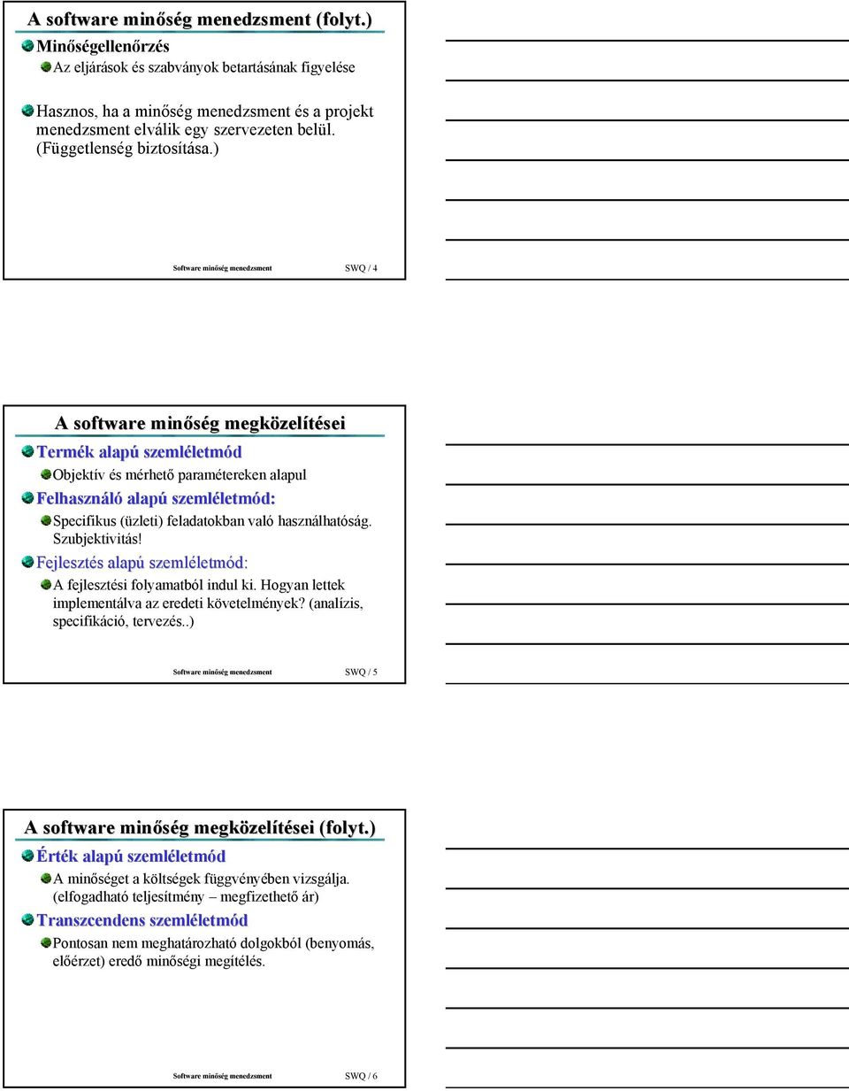 ) Software minőség menedzsment SWQ / 4 A software minőség megközelítései Termék alapú szemléletmód Objektív és mérhető paramétereken alapul Felhasználó alapú szemléletmód: Specifikus (üzleti)