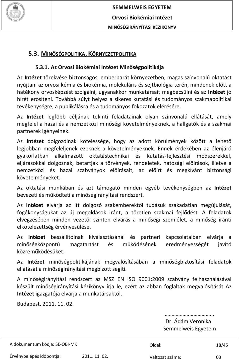 hatékony orvosképzést szolgálni, ugyanakkor munkatársait megbecsülni és az Intézet jó hírét erősíteni.