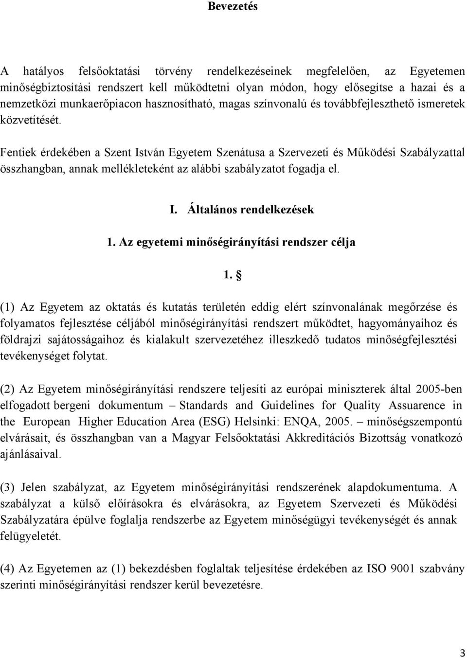 Fentiek érdekében a Szent István Egyetem Szenátusa a Szervezeti és Működési Szabályzattal összhangban, annak mellékleteként az alábbi szabályzatot fogadja el. I. Általános rendelkezések 1.