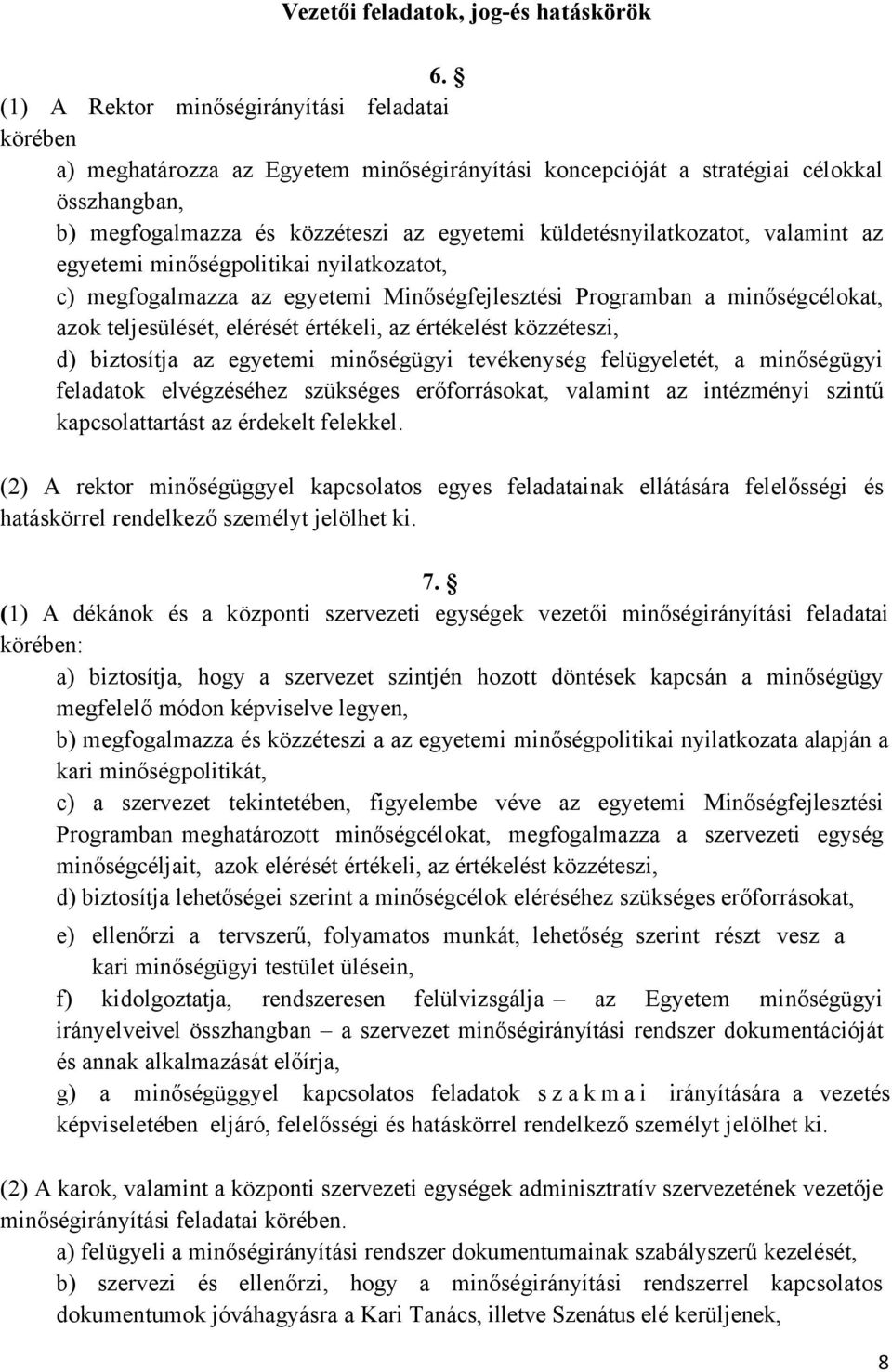 küldetésnyilatkozatot, valamint az egyetemi minőségpolitikai nyilatkozatot, c) megfogalmazza az egyetemi Minőségfejlesztési Programban a minőségcélokat, azok teljesülését, elérését értékeli, az