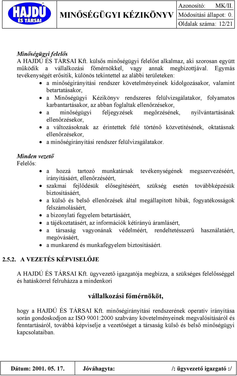 felülvizsgálatakor, folyamatos karbantartásakor, az abban foglaltak ellenőrzésekor, a minőségügyi feljegyzések megőrzésének, nyilvántartásának ellenőrzésekor, a változásoknak az érintettek felé