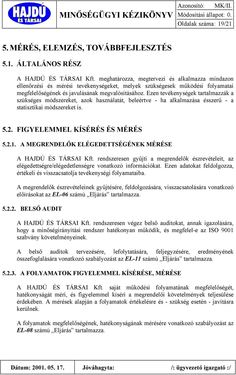 Ezen tevékenységek tartalmazzák a szükséges módszereket, azok használatát, beleértve - ha alkalmazása ésszerű - a statisztikai módszereket is. 5.2. FIGYELEMMEL KÍSÉRÉS ÉS MÉRÉS 5.2.1.