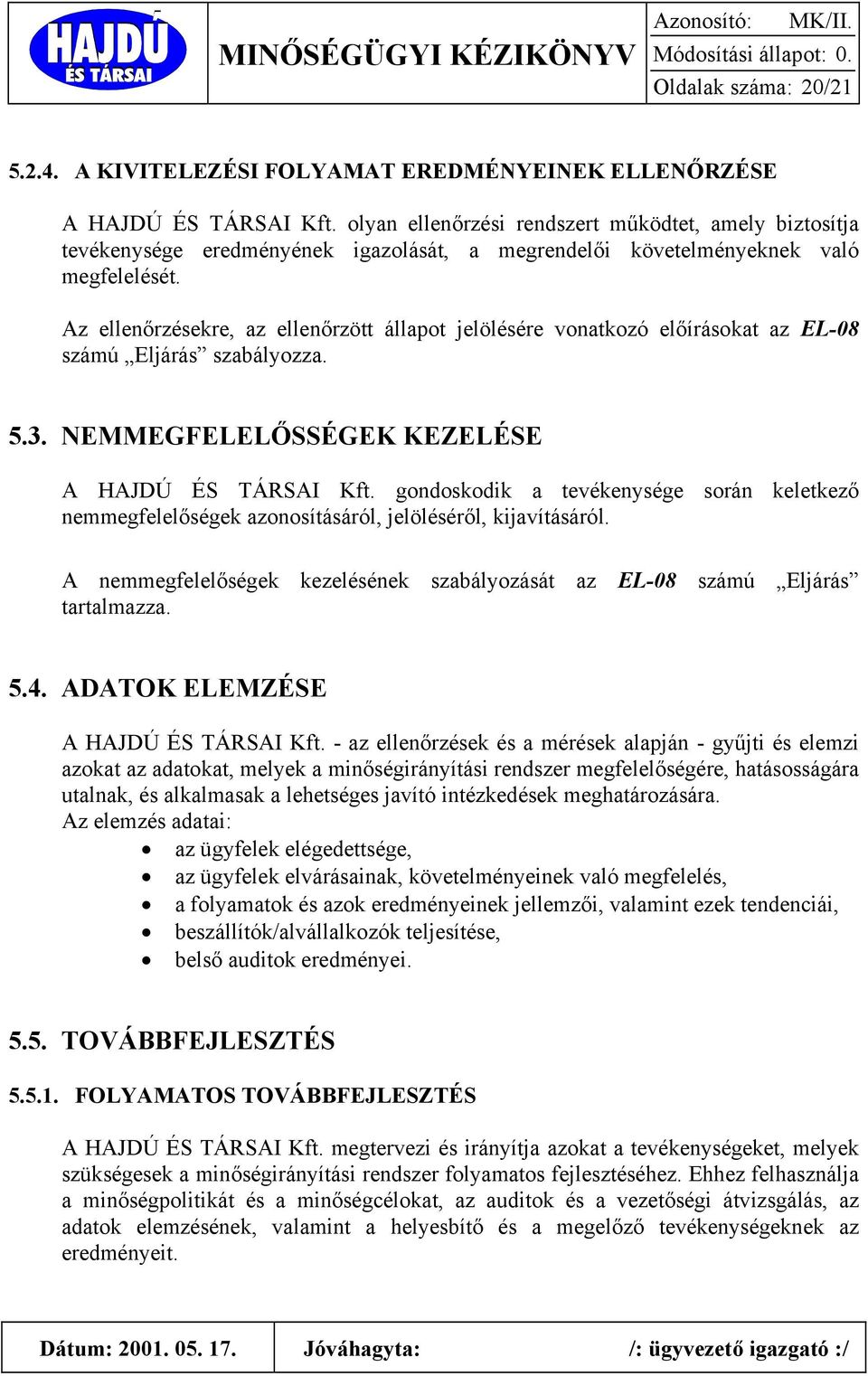 Az ellenőrzésekre, az ellenőrzött állapot jelölésére vonatkozó előírásokat az EL-08 számú Eljárás szabályozza. 5.3. NEMMEGFELELŐSSÉGEK KEZELÉSE A HAJDÚ ÉS TÁRSAI Kft.