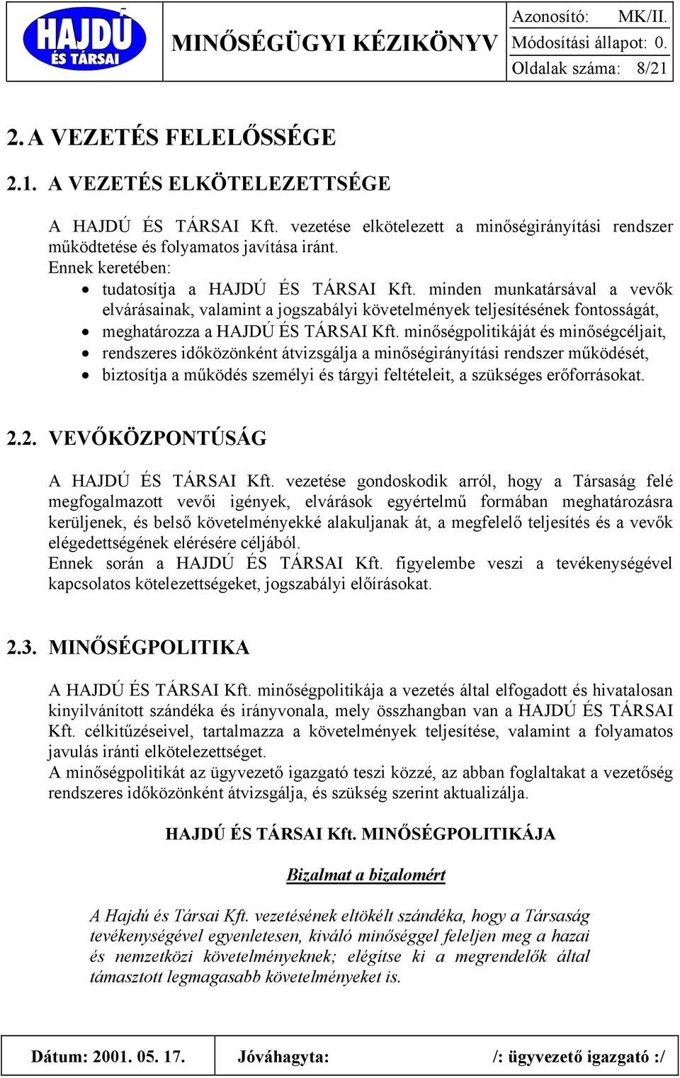 minőségpolitikáját és minőségcéljait, rendszeres időközönként átvizsgálja a minőségirányítási rendszer működését, biztosítja a működés személyi és tárgyi feltételeit, a szükséges erőforrásokat. 2.