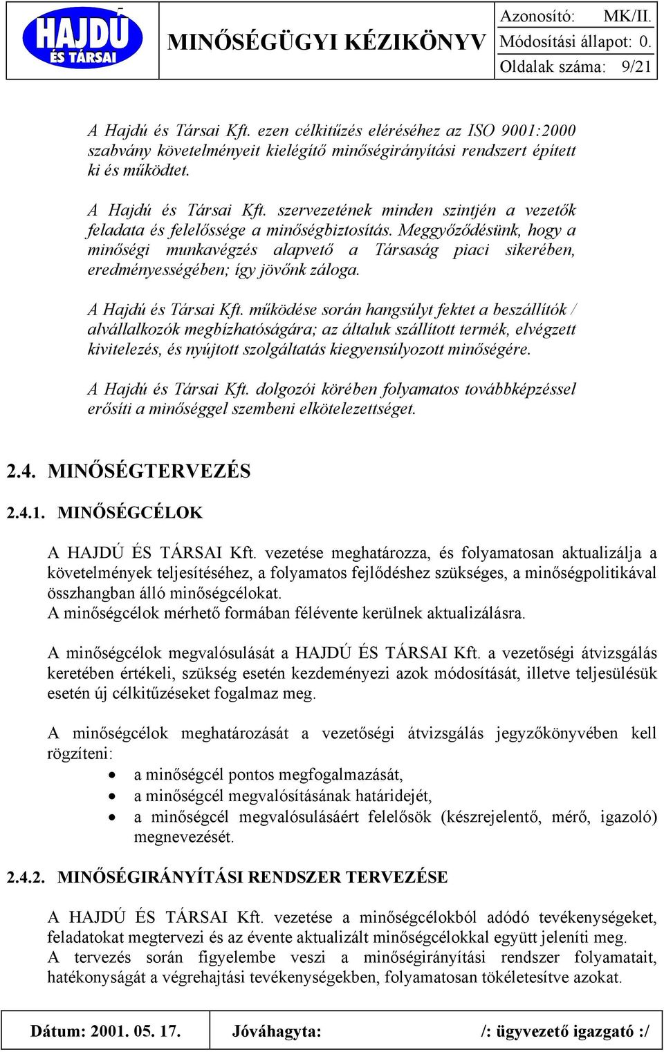 működése során hangsúlyt fektet a beszállítók / alvállalkozók megbízhatóságára; az általuk szállított termék, elvégzett kivitelezés, és nyújtott szolgáltatás kiegyensúlyozott minőségére.