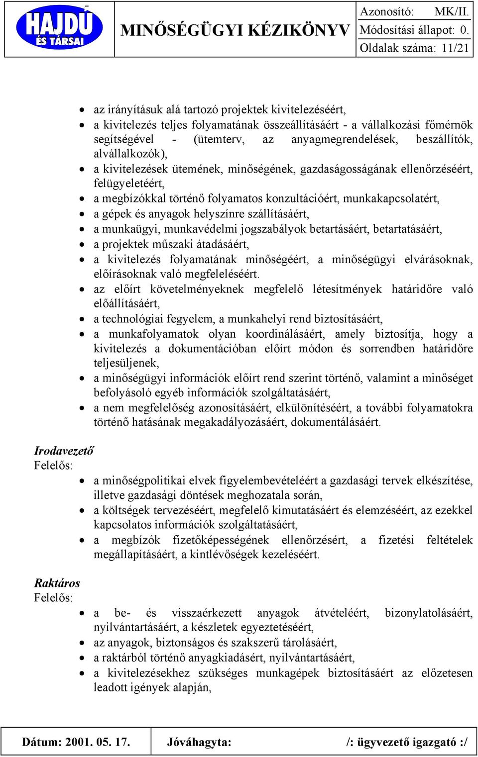 munkakapcsolatért, a gépek és anyagok helyszínre szállításáért, a munkaügyi, munkavédelmi jogszabályok betartásáért, betartatásáért, a projektek műszaki átadásáért, a kivitelezés folyamatának