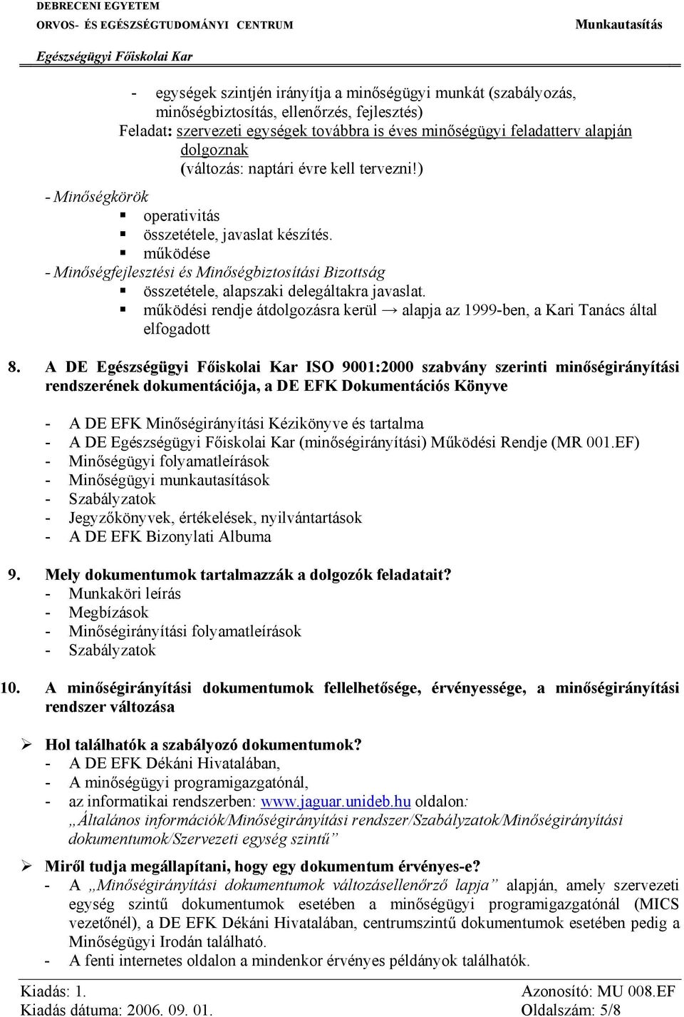 működése - Minőségfejlesztési és Minőségbiztosítási Bizottság összetétele, alapszaki delegáltakra javaslat. működési rendje átdolgozásra kerül alapja az 1999-ben, a Kari Tanács által elfogadott 8.