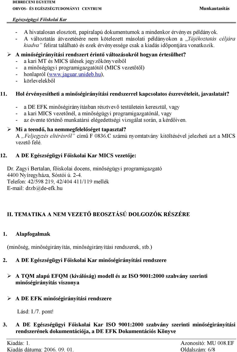 A minőségirányítási rendszert érintő változásokról hogyan értesülhet? - a kari MT és MICS ülések jegyzőkönyveiből - a minőségügyi programigazgatótól (MICS vezetőtől) - honlapról (www.jaguar.unideb.