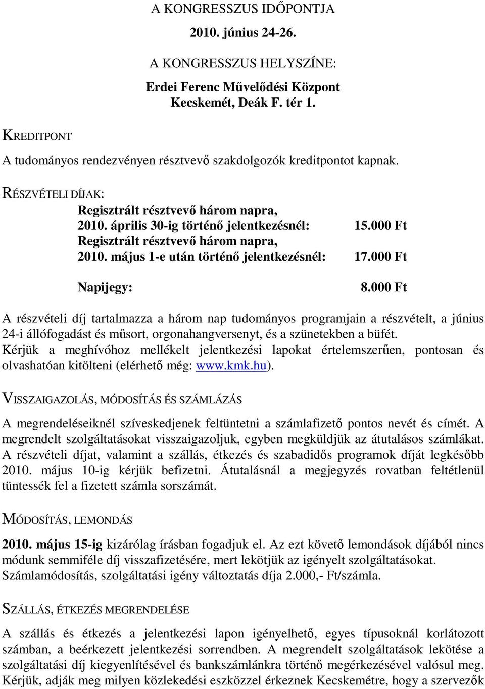000 Ft Regisztrált résztvevő három napra, 2010. május 1-e után történő jelentkezésnél: 17.000 Ft Napijegy: 8.