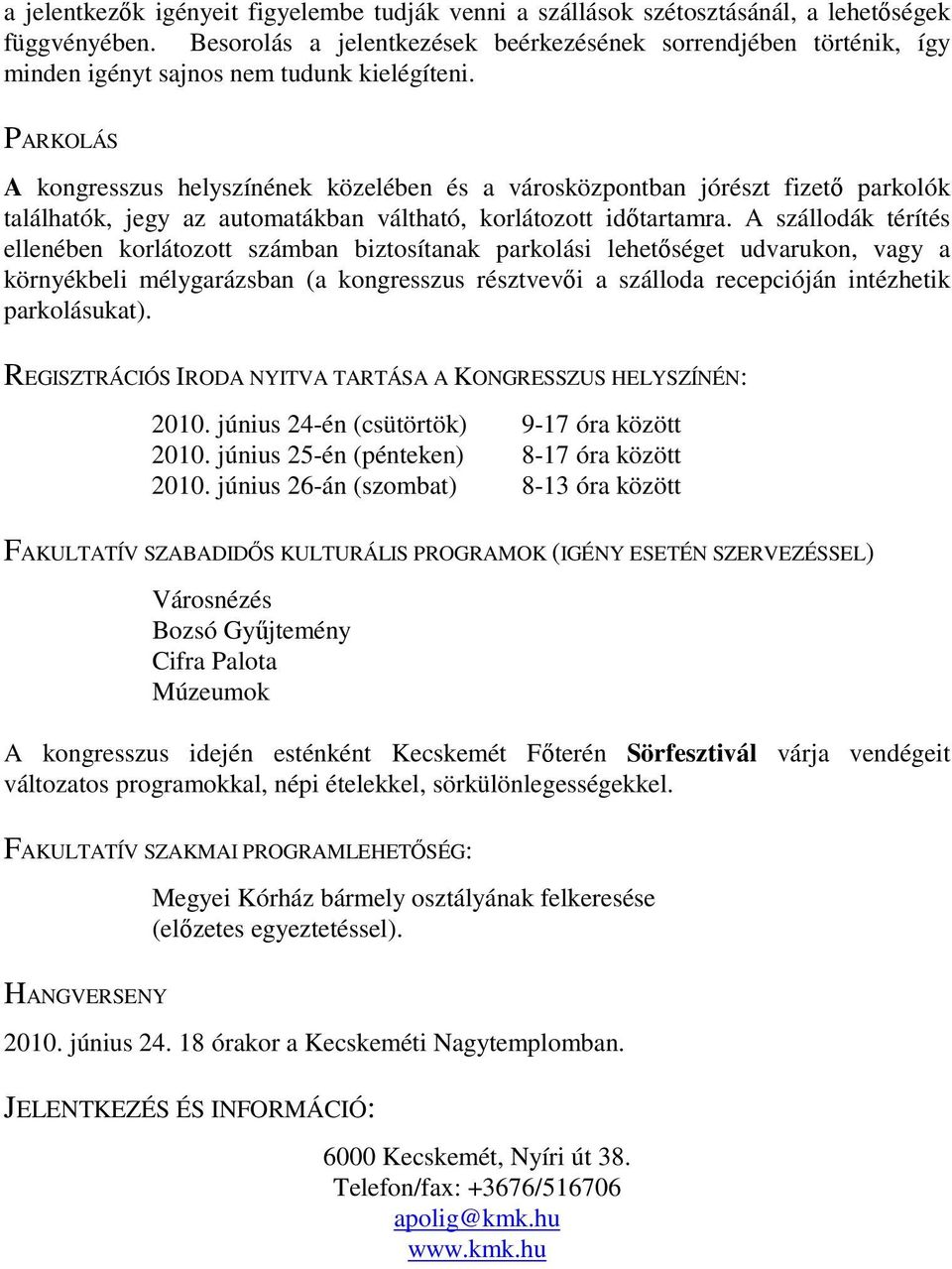 PARKOLÁS A kongresszus helyszínének közelében és a városközpontban jórészt fizető parkolók találhatók, jegy az automatákban váltható, korlátozott időtartamra.