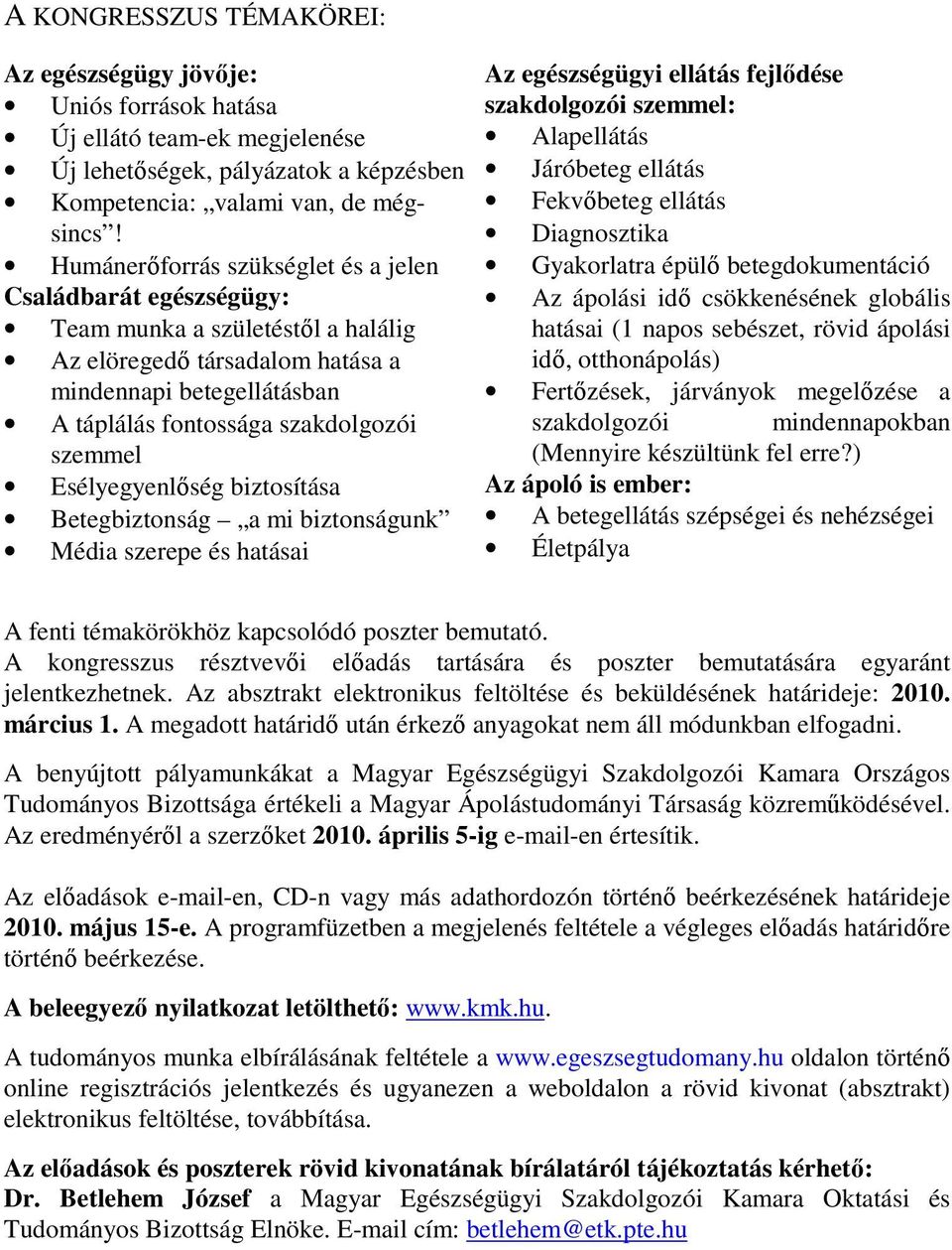 Esélyegyenlőség biztosítása Betegbiztonság a mi biztonságunk Média szerepe és hatásai Az egészségügyi ellátás fejlődése szakdolgozói szemmel: Alapellátás Járóbeteg ellátás Fekvőbeteg ellátás