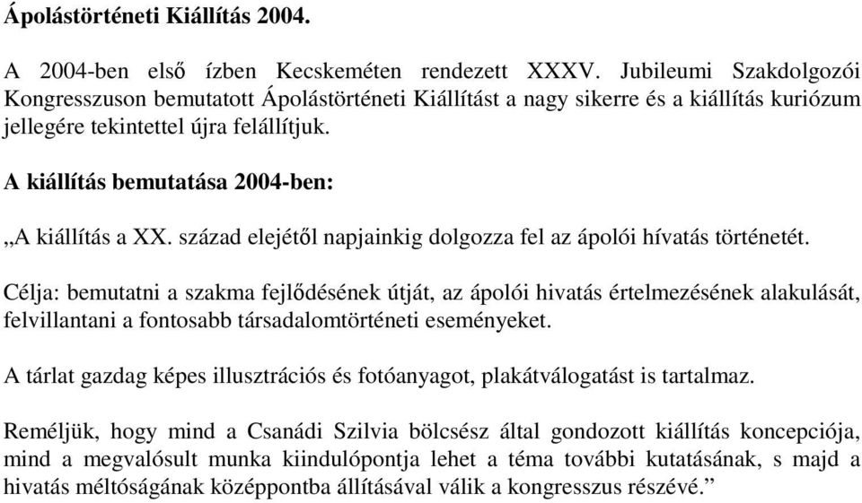 A kiállítás bemutatása 2004-ben: A kiállítás a XX. század elejétől napjainkig dolgozza fel az ápolói hívatás történetét.