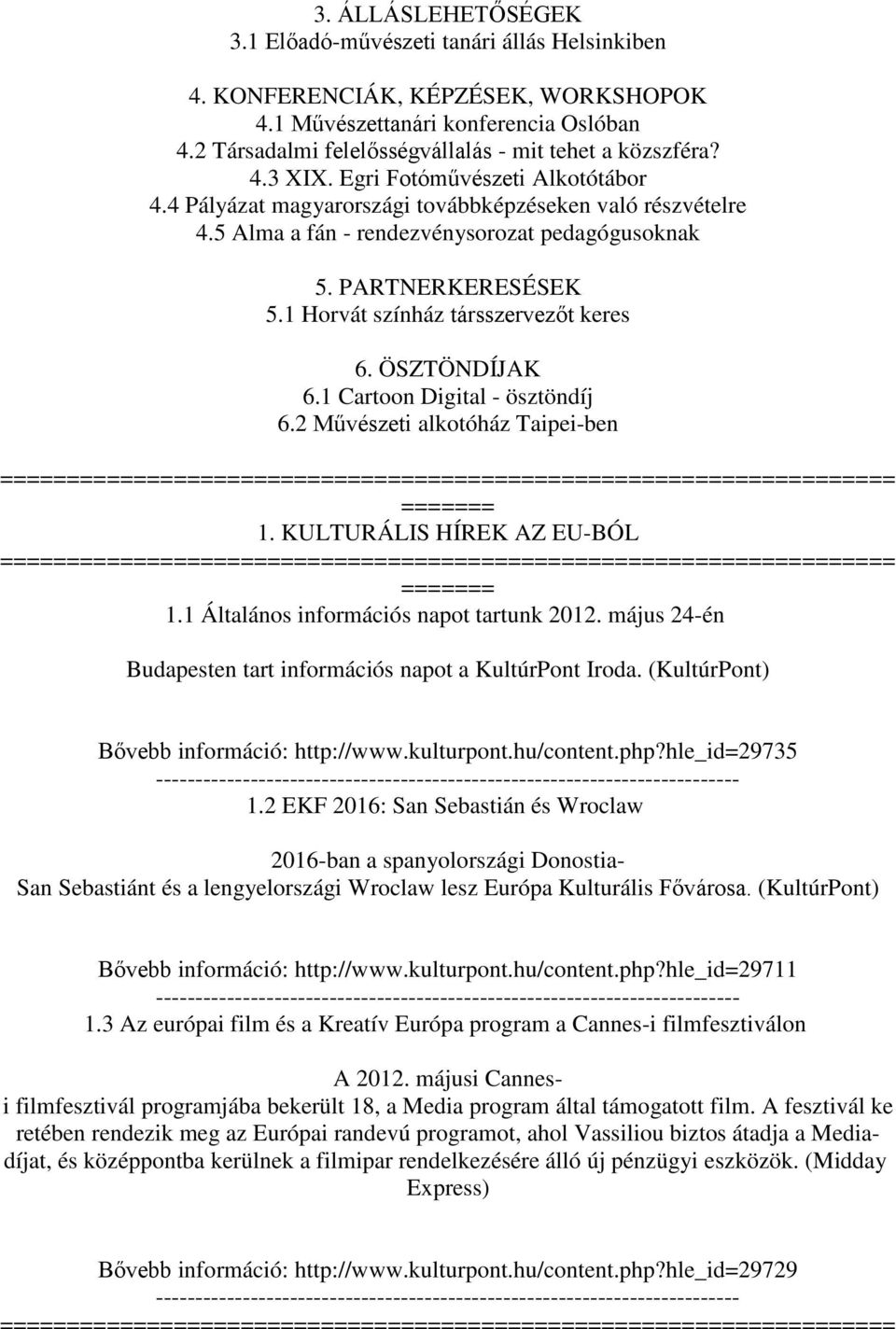 5 Alma a fán - rendezvénysorozat pedagógusoknak 5. PARTNERKERESÉSEK 5.1 Horvát színház társszervezőt keres 6. ÖSZTÖNDÍJAK 6.1 Cartoon Digital - ösztöndíj 6.2 Művészeti alkotóház Taipei-ben 1.