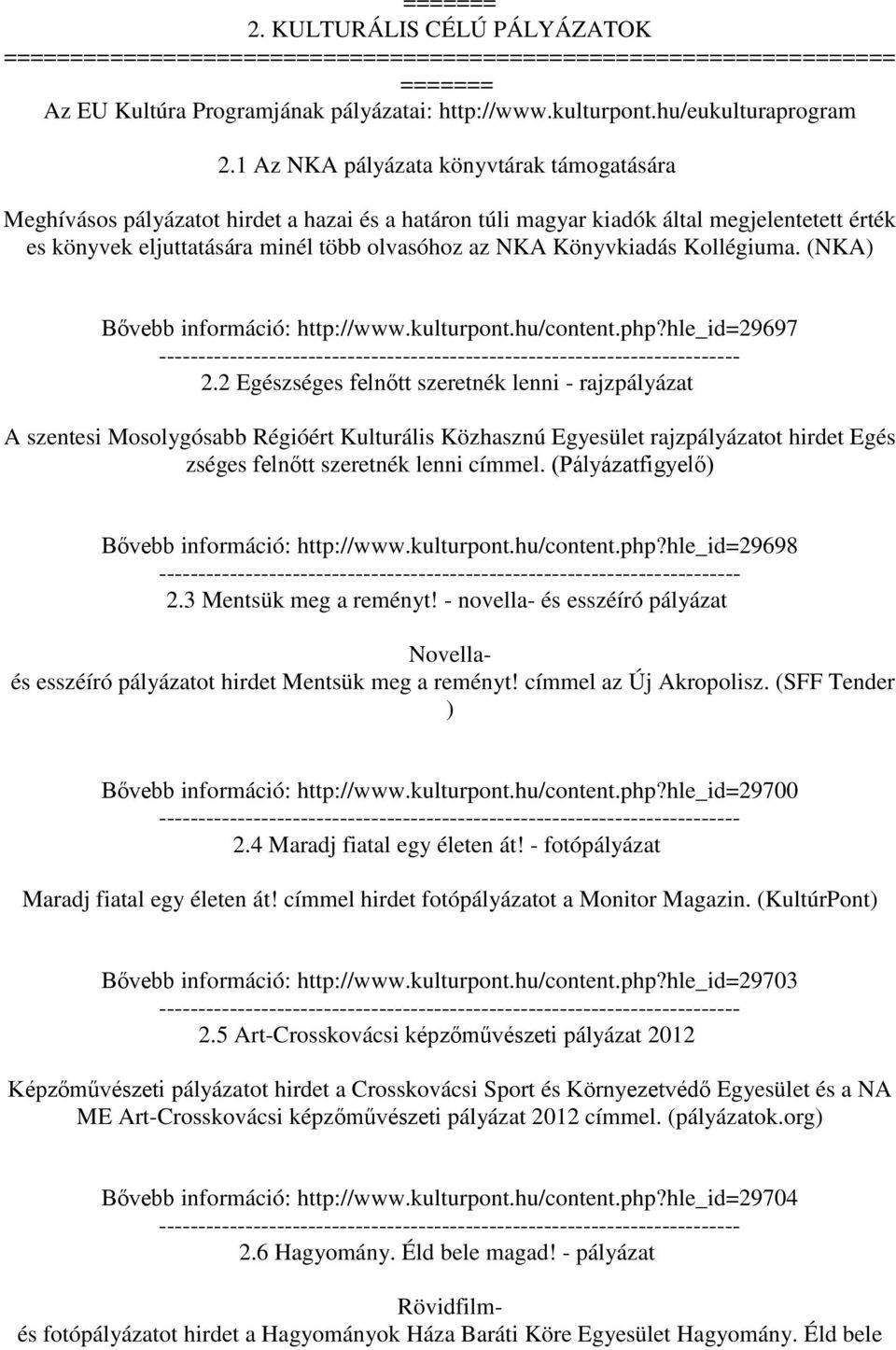 Könyvkiadás Kollégiuma. (NKA) Bővebb információ: http://www.kulturpont.hu/content.php?hle_id=29697 2.