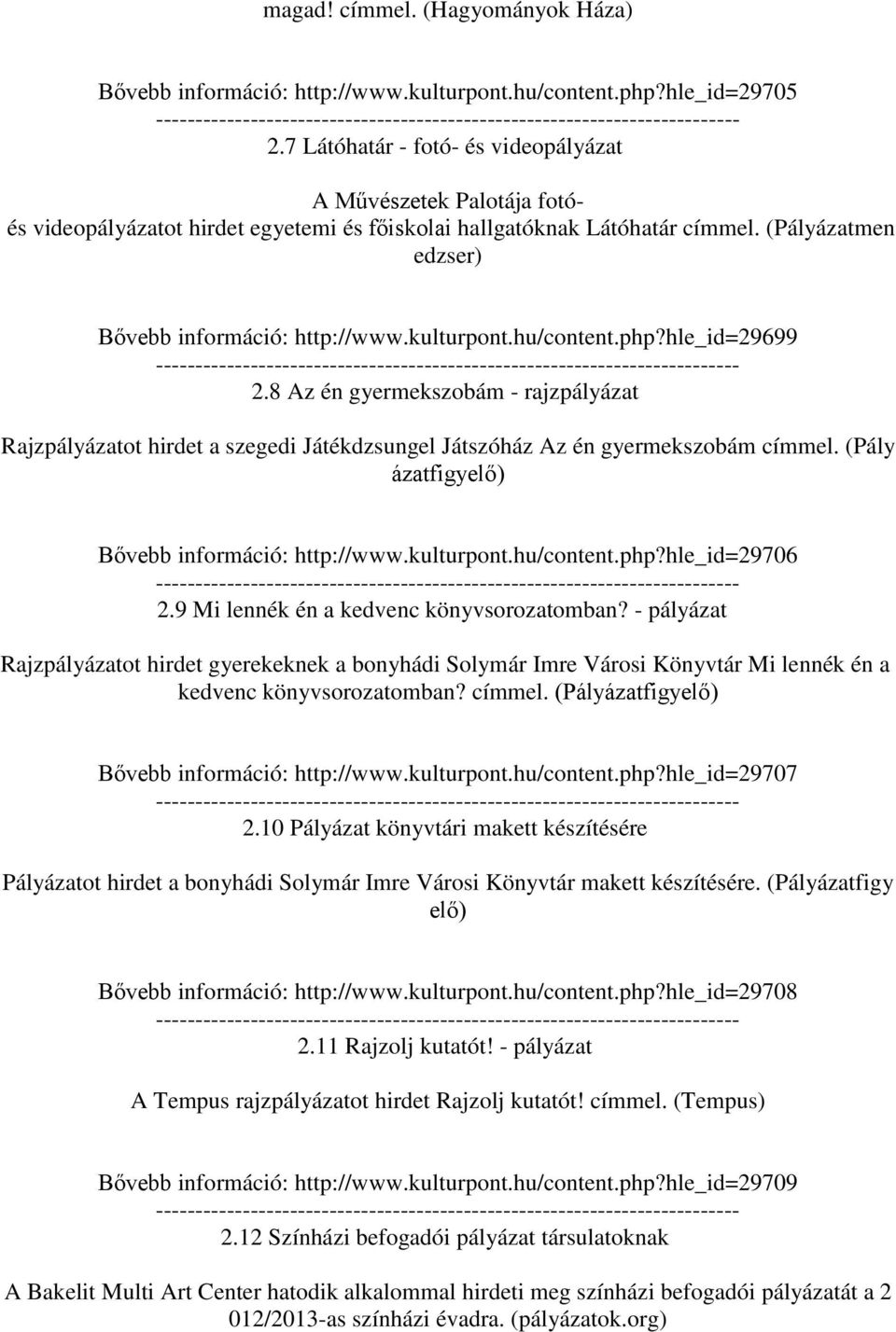 kulturpont.hu/content.php?hle_id=29699 2.8 Az én gyermekszobám - rajzpályázat Rajzpályázatot hirdet a szegedi Játékdzsungel Játszóház Az én gyermekszobám címmel.