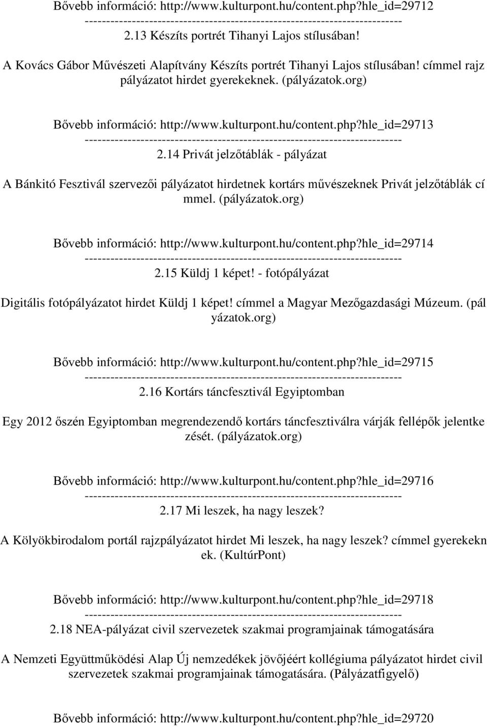 14 Privát jelzőtáblák - pályázat A Bánkitó Fesztivál szervezői pályázatot hirdetnek kortárs művészeknek Privát jelzőtáblák cí mmel. (pályázatok.org) Bővebb információ: http://www.kulturpont.