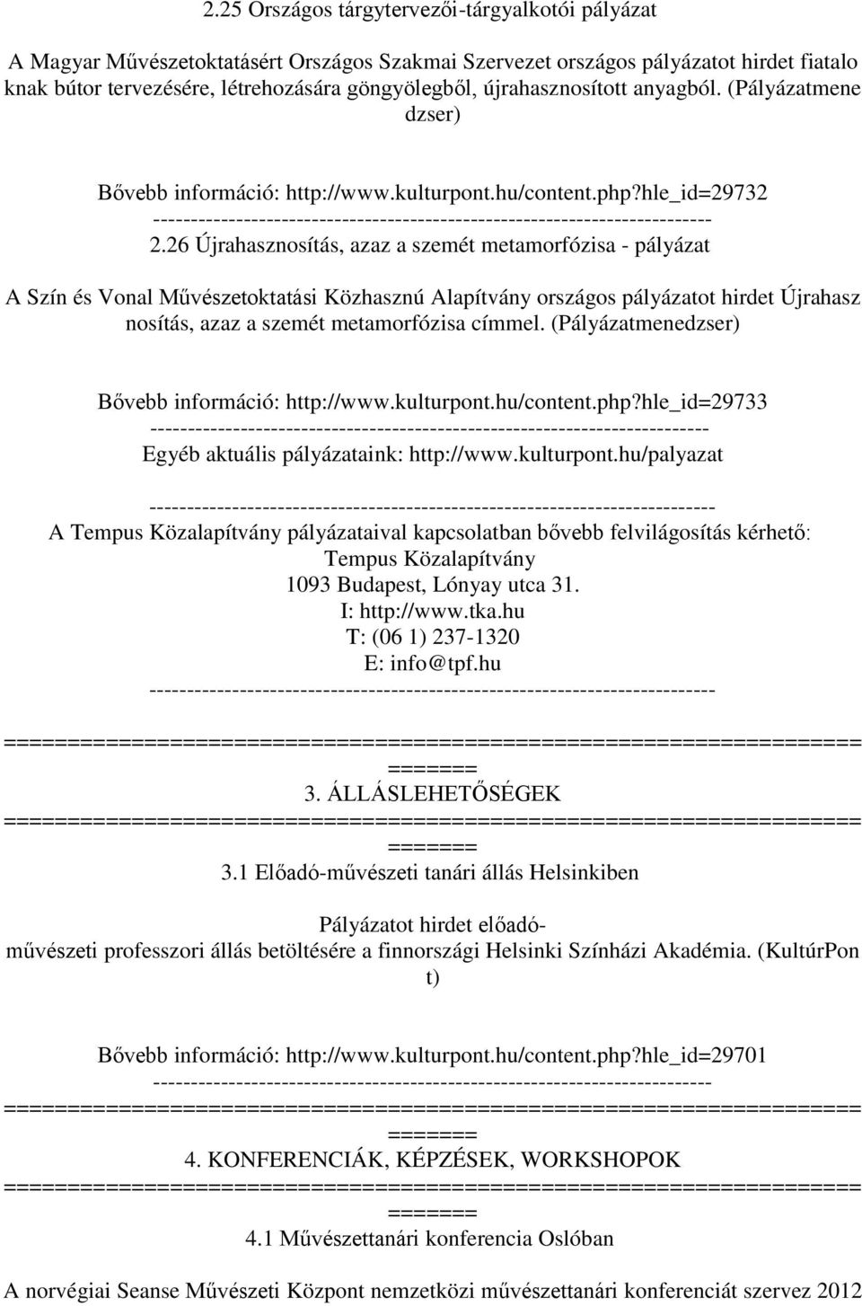 26 Újrahasznosítás, azaz a szemét metamorfózisa - pályázat A Szín és Vonal Művészetoktatási Közhasznú Alapítvány országos pályázatot hirdet Újrahasz nosítás, azaz a szemét metamorfózisa címmel.