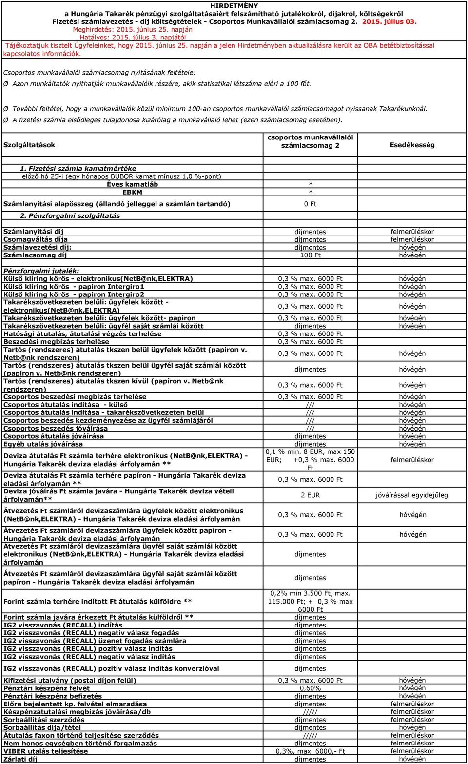 Csoportos munkavállalói számlacsomag nyitásának feltétele: Ø Azon munkáltatók nyithatják munkavállalóik részére, akik statisztikai létszáma eléri a 100 főt.