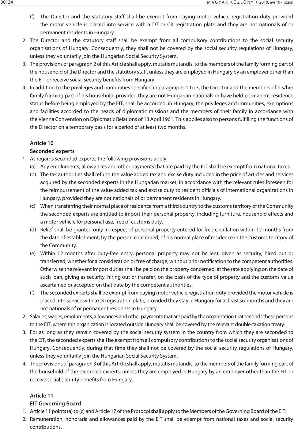 are not nationals of or permanent residents in Hungary. 2. The Director and the statutory staff shall be exempt from all compulsory contributions to the social security organisations of Hungary.