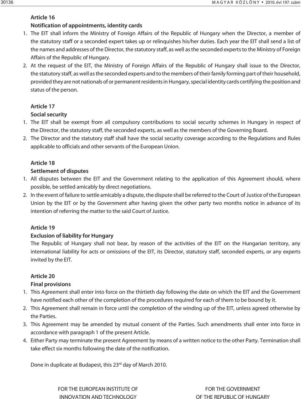 Each year the EIT shall send a list of the names and addresses of the Director, the statutory staff, as well as the seconded experts to the Ministry of Foreign Affairs of the Republic of Hungary. 2.