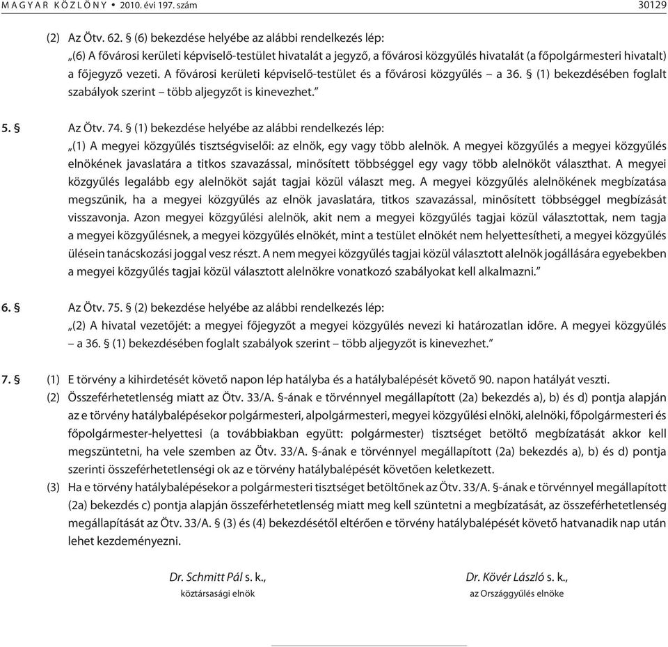 A fõvárosi kerületi képviselõ-testület és a fõvárosi közgyûlés a 36. (1) bekezdésében foglalt szabályok szerint több aljegyzõt is kinevezhet. 5. Az Ötv. 74.