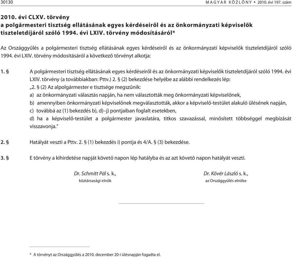 törvény módosításáról a következõ törvényt alkotja: 1. A polgármesteri tisztség ellátásának egyes kérdéseirõl és az önkormányzati képviselõk tiszteletdíjáról szóló 1994. évi LXIV.