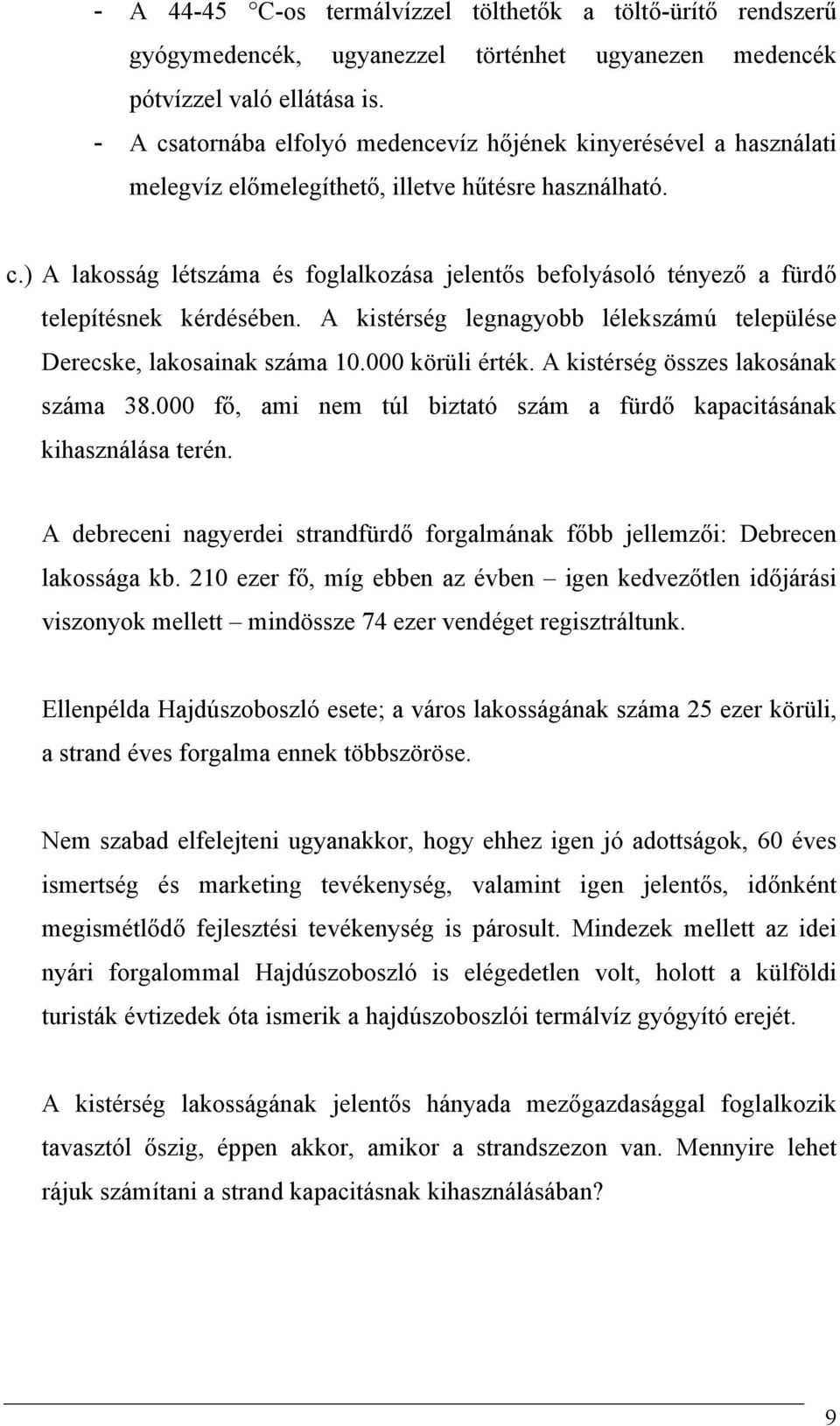 A kistérség legnagyobb lélekszámú települése Derecske, lakosainak száma 10.000 körüli érték. A kistérség összes lakosának száma 38.