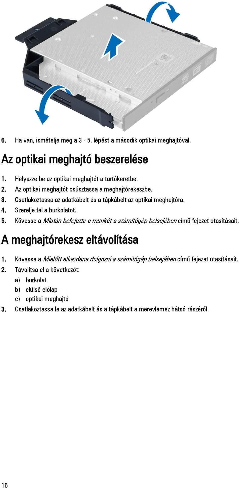 Kövesse a Miután befejezte a munkát a számítógép belsejében című fejezet utasításait. A meghajtórekesz eltávolítása 1.