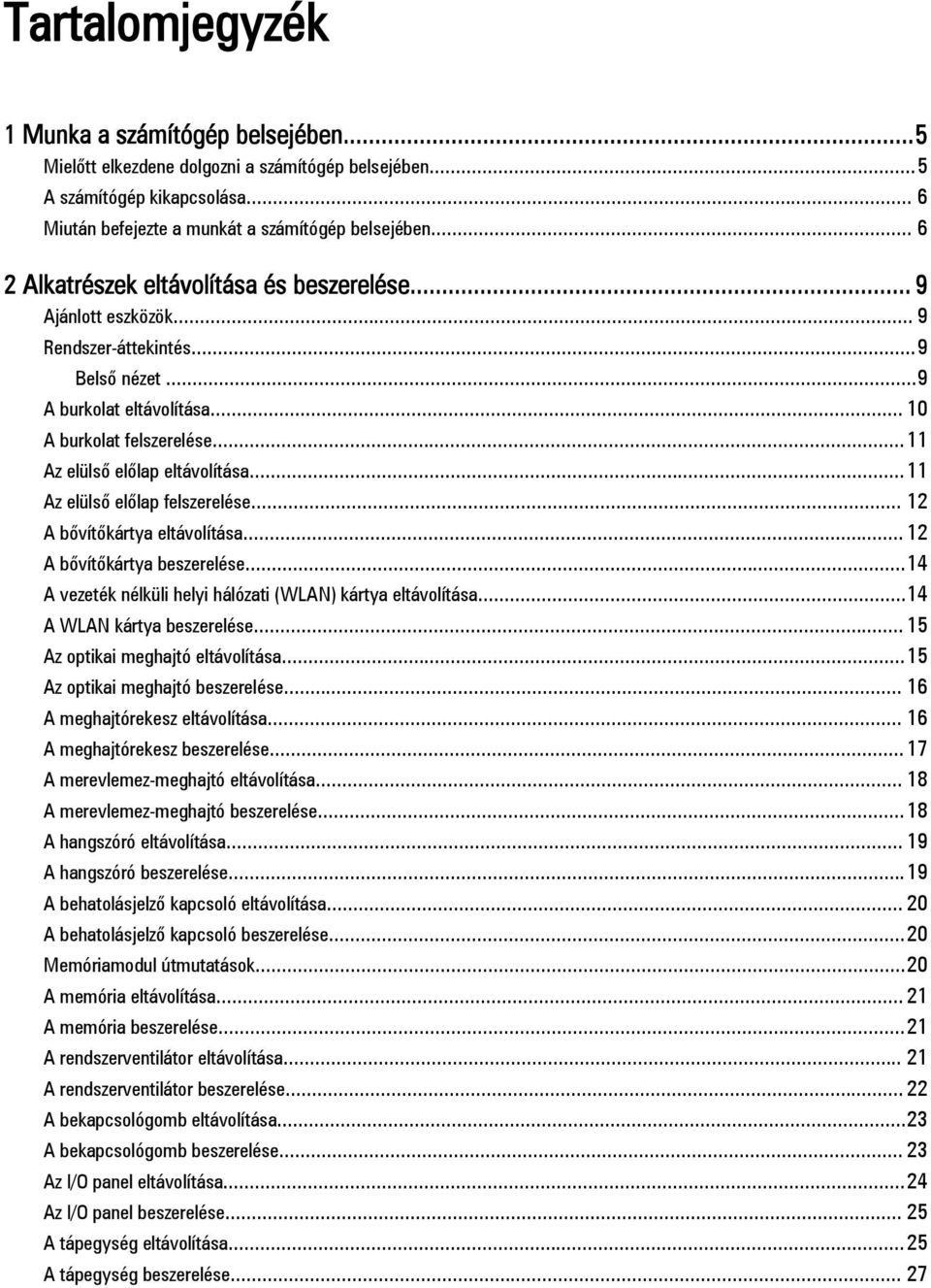 ..11 Az elülső előlap eltávolítása...11 Az elülső előlap felszerelése... 12 A bővítőkártya eltávolítása... 12 A bővítőkártya beszerelése...14 A vezeték nélküli helyi hálózati (WLAN) kártya eltávolítása.