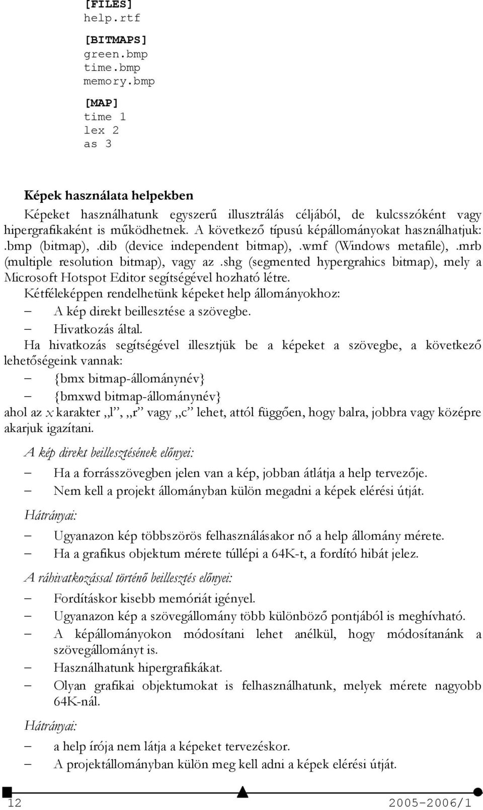 A következ típusú képállományokat használhatjuk:.bmp (bitmap),.dib (device independent bitmap),.wmf (Windows metafile),.mrb (multiple resolution bitmap), vagy az.